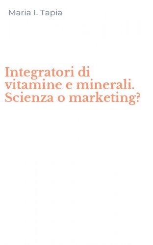 Integratori di vitamine e minerali. Scienza o marketing?