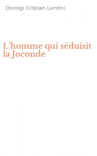 L'homme qui s&eacute;duisit la Joconde