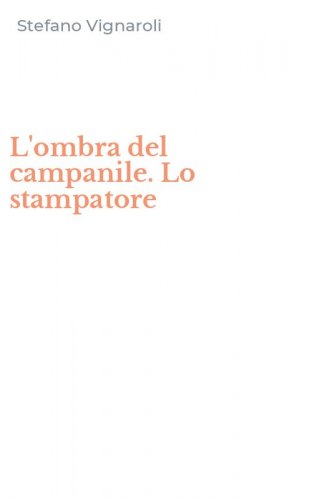 L'ombra del campanile. Lo stampatore
