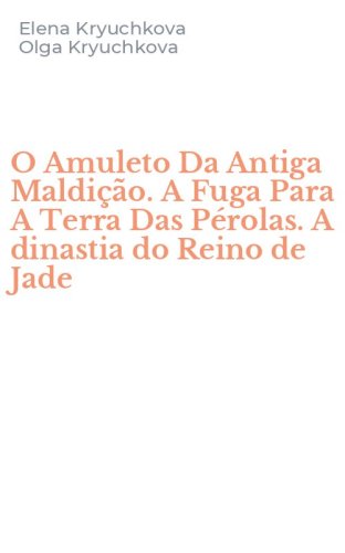O Amuleto Da Antiga Maldi&ccedil;&atilde;o. A Fuga Para A Terra Das P&eacute;rolas. A dinastia do Reino de Jade