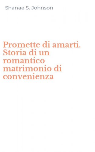 Promette di amarti. Storia di un romantico matrimonio di convenienza