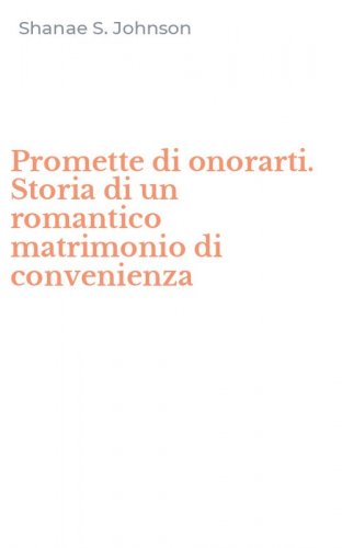 Promette di onorarti. Storia di un romantico matrimonio di convenienza