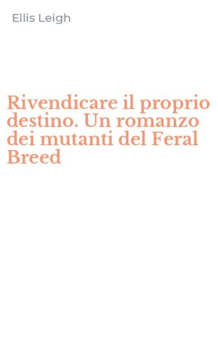 Rivendicare il proprio destino. Un romanzo dei mutanti del Feral Breed