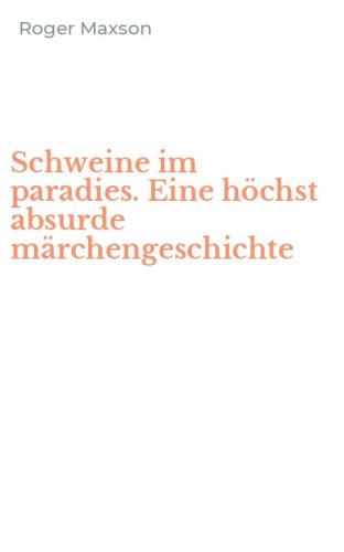 Schweine im paradies. Eine h&ouml;chst absurde m&auml;rchengeschichte