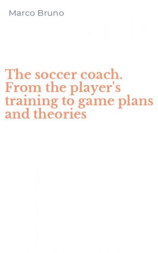 The soccer coach. From the player's training to game plans and theories