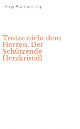 Trotze nicht dem Herzen. Der Sch&uuml;tzende Herzkristall