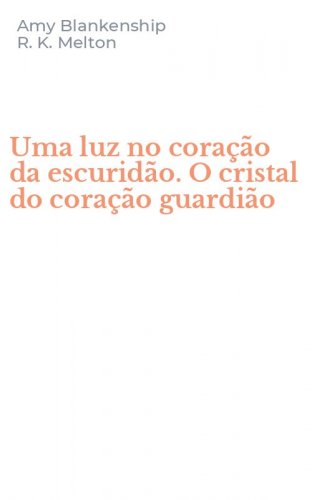 Uma luz no cora&ccedil;&atilde;o da escurid&atilde;o. O cristal do cora&ccedil;&atilde;o guardi&atilde;o