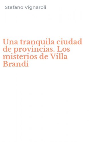 Una tranquila ciudad de provincias. Los misterios de Villa Brandi