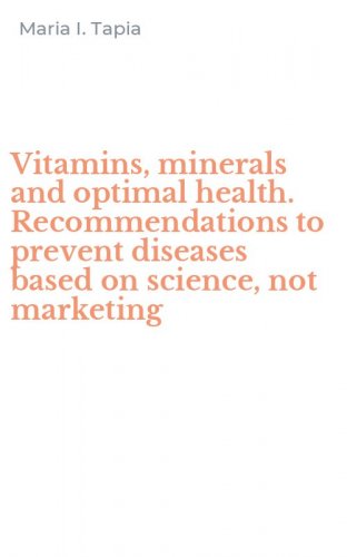 Vitamins, minerals and optimal health. Recommendations to prevent diseases based on science, not marketing