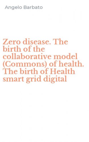 Zero disease. The birth of the collaborative model (Commons) of health. The birth of Health smart grid digital