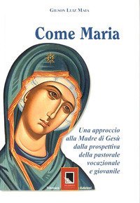 Come Maria. Un approccio alla madre di Ges&ugrave; dalla prospettiva della pastorale vocazione giovanile