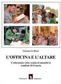L'officina e l'altare. L'educazione come scuola di umanit&agrave; in Annibale di Francia