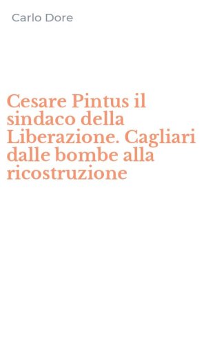 Cesare Pintus il sindaco della Liberazione. Cagliari dalle bombe alla ricostruzione