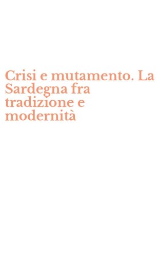 Crisi e mutamento. La Sardegna fra tradizione e modernit&agrave;