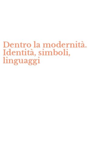 Dentro la modernit&agrave;. Identit&agrave;, simboli, linguaggi