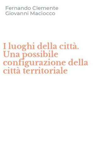 I luoghi della citt&agrave;. Una possibile configurazione della citt&agrave; territoriale