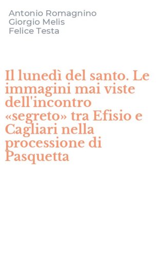 Il luned&igrave; del santo. Le immagini mai viste dell'incontro &laquo;segreto&raquo; tra Efisio e Cagliari nella processione di Pasquetta