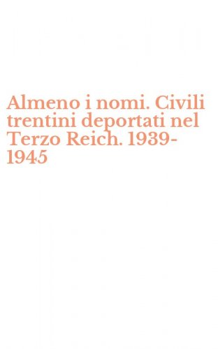 Almeno i nomi. Civili trentini deportati nel Terzo Reich. 1939-1945
