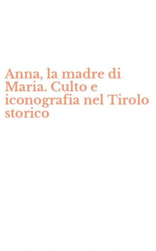 Anna, la madre di Maria. Culto e iconografia nel Tirolo storico