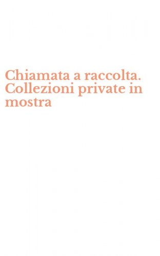 Chiamata a raccolta. Collezioni private in mostra