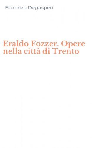 Eraldo Fozzer. Opere nella citt&agrave; di Trento