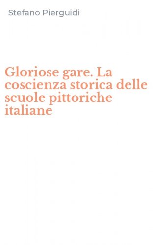 Gloriose gare. La coscienza storica delle scuole pittoriche italiane