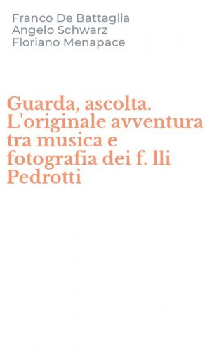 Guarda, ascolta. L'originale avventura tra musica e fotografia dei f. lli Pedrotti