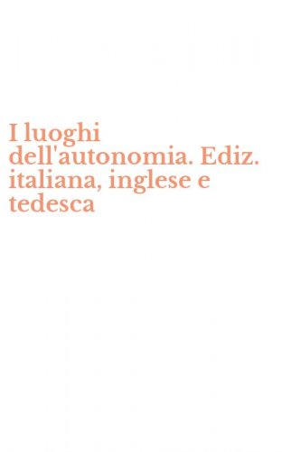 I luoghi dell'autonomia. Ediz. italiana, inglese e tedesca