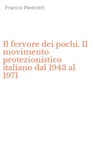 Il fervore dei pochi. Il movimento protezionistico italiano dal 1943 al 1971