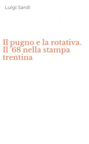 Il pugno e la rotativa. Il '68 nella stampa trentina
