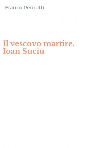 Il vescovo martire. Ioan Suciu