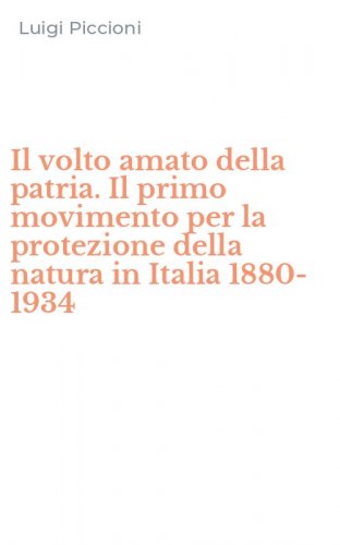 Il volto amato della patria. Il primo movimento per la protezione della natura in Italia 1880-1934