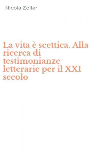 La vita &egrave; scettica. Alla ricerca di testimonianze letterarie per il XXI secolo