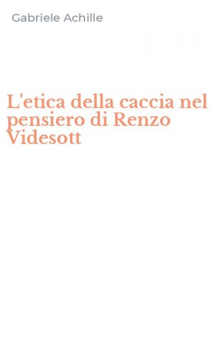 L'etica della caccia nel pensiero di Renzo Videsott