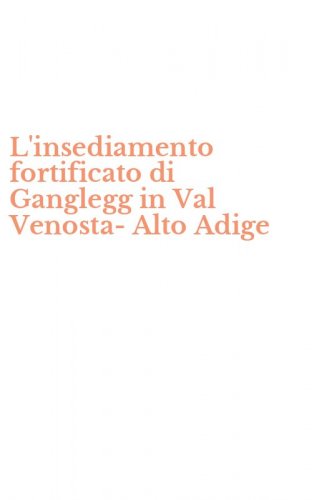 L'insediamento fortificato di Ganglegg in Val Venosta-Alto Adige