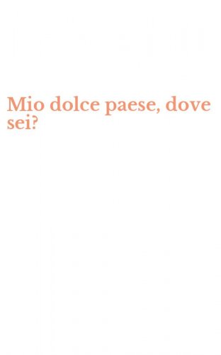 Mio dolce paese, dove sei?