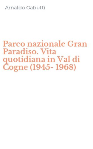 Parco nazionale Gran Paradiso. Vita quotidiana in Val di Cogne (1945-1968)