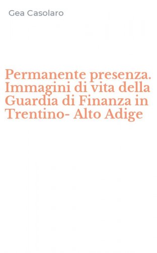 Permanente presenza. Immagini di vita della Guardia di Finanza in Trentino-Alto Adige