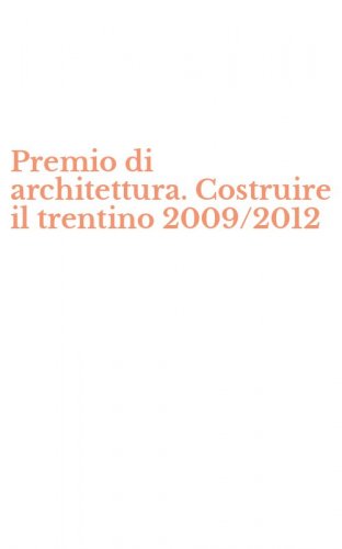 Premio di architettura. Costruire il trentino 2009/2012
