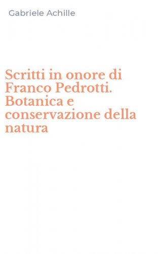 Scritti in onore di Franco Pedrotti. Botanica e conservazione della natura
