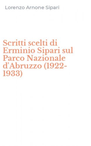 Scritti scelti di Erminio Sipari sul Parco Nazionale d'Abruzzo (1922-1933)
