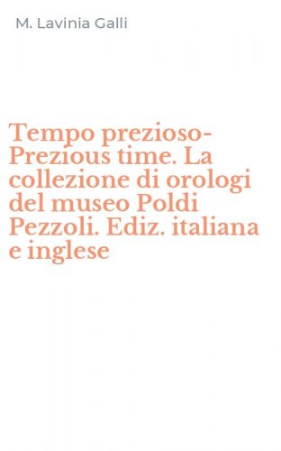 Tempo prezioso-Prezious time. La collezione di orologi del museo Poldi Pezzoli. Ediz. italiana e inglese