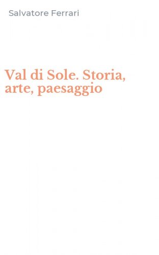 Val di Sole. Storia, arte, paesaggio
