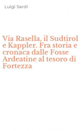 Via Rasella, il Sudtirol e Kappler. Fra storia e cronaca dalle Fosse Ardeatine al tesoro di Fortezza - TESORO DI FORTEZZA
