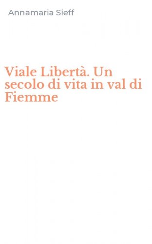 Viale Libert&agrave;. Un secolo di vita in val di Fiemme