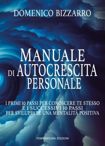 Manuale di autocrescita personale. I primi 10 passi per conoscere te stesso e i successivi 10 passi per sviluppare una mentalit&agrave; positiva