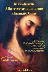 Alla ricerca di un uomo chiamato Ges&ugrave;. Chi era Ges&ugrave;: un ebreo del suo tempo? Un esseno? Uno zelota? Dove nasce? Storia, mito leggende