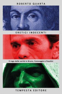 Eretici indecenti. Il rogo delle verit&agrave; in Bruno, Caravaggio e Pasolini