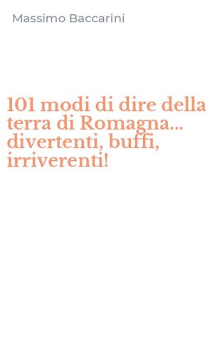101 modi di dire della terra di Romagna... divertenti, buffi, irriverenti!