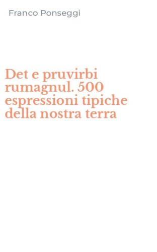 Det e pruvirbi rumagnul. 500 espressioni tipiche della nostra terra